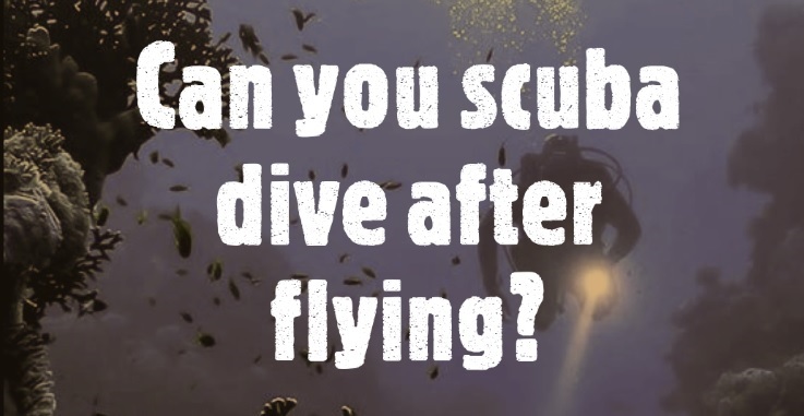 Can you scuba dive after flying?