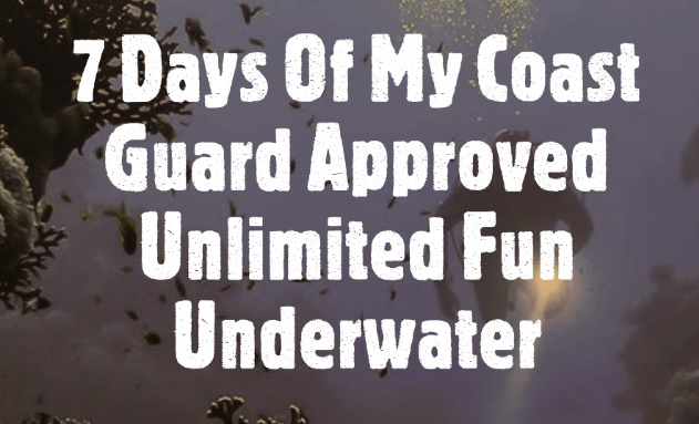 7 Days Of My Coast Guard Approved Unlimited Fun Underwater