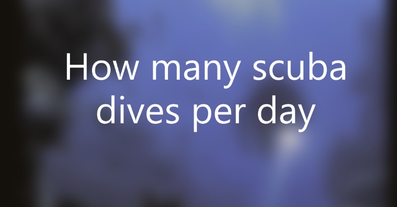 How Many Scuba Dives Per Day