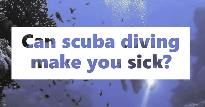 Can scuba diving make you sick?